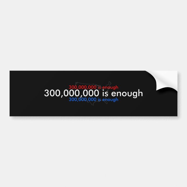 300,000,000 is enough, bumper sticker (Front)
