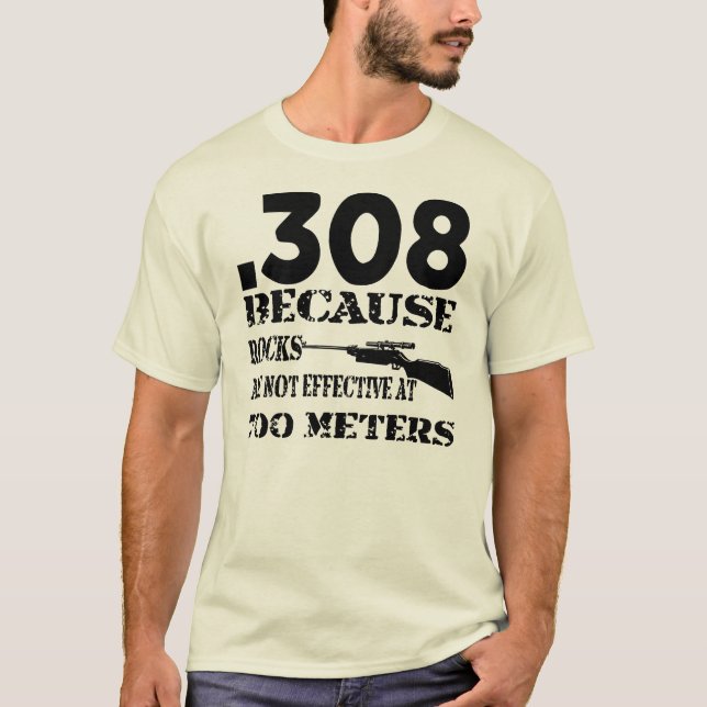 .308 Because Rocks Are Not Effective At 700 Metres T-Shirt (Front)