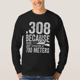 308 Because Rocks Aren Effective At 700 Meters T-Shirt