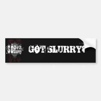 30 Grit Slurry GOT SLURRY? Bumper Sticker