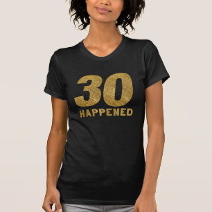 30 HAPPENED in Faux Gold 30th Birthday T-shirt