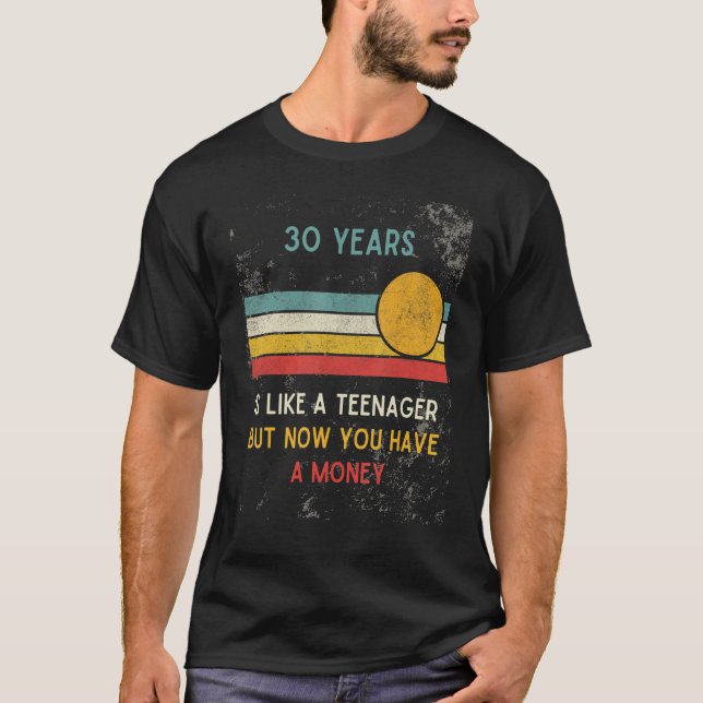 30 is like a teenager but now you have a money ret T-Shirt (Front)