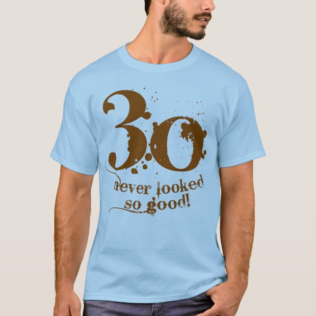 30 Never Looked so Good! T-Shirt (Front)
