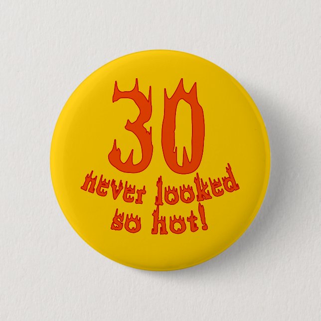 30 Never Looked so Hot! 6 Cm Round Badge (Front)
