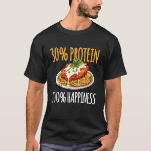30 Protein 100 Happiness Chicken Parm Lover T-Shirt