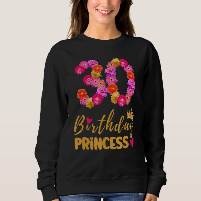 30 Year Old Birthday Princess Flower Its My 30th B Sweatshirt (Front)