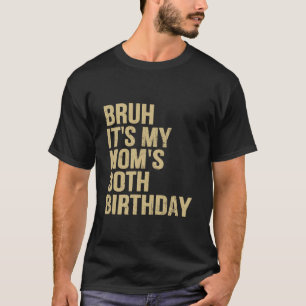 30th Birthday Bruh Its My Queen Moms Birthday OMG  T-Shirt