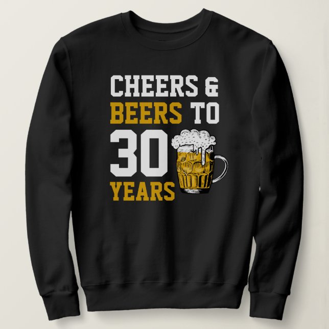 30th Birthday Cheers & Beers to 30 Years Sweatshirt (Design Front)