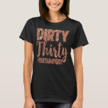 30th Birthday Gift Girly Rose Dirty Thirty 30 T-Shirt<br><div class="desc">30th Birthday Gift Girly Rose Dirty Thirty 30</div>