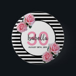 30th birthday girly pink roses black white stripes 6 cm round badge<br><div class="desc">A button for a 30th birthday party. Classic slim black and white horizontal stripes as background. With girly and feminine pink roses as decoration. A white and pink frame on front with template for age, name and date. Age number in pink, name and date in black. The name is written...</div>