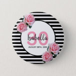 30th birthday girly pink roses black white stripes 6 cm round badge<br><div class="desc">A button for a 30th birthday party. Classic slim black and white horizontal stripes as background. With girly and feminine pink roses as decoration. A white and pink frame on front with template for age, name and date. Age number in pink, name and date in black. The name is written...</div>