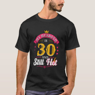 30th Birthday Husband is 30 Still Hot Thirty Year T-Shirt
