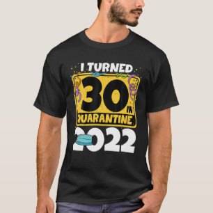 30Th Birthday I Turned 30 In Quarantine 2022 T-Shirt