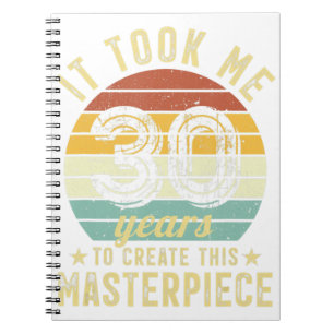30th Birthday It Took Me 30 Years To Create This M Notebook