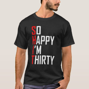 30th Birthday So Happy I'm Thirty 30 Year Old T-Shirt