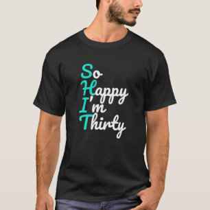 30Th Birthday So Happy I'm Thirty Funny T-Shirt