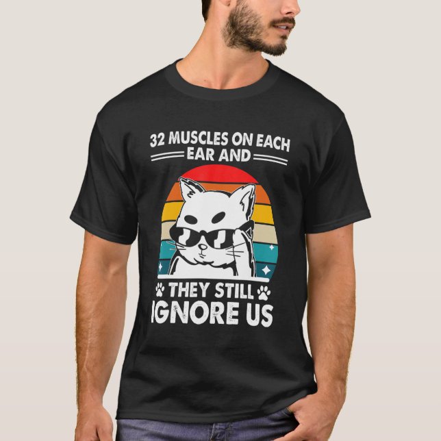 32 Muscles and They Ignore Cat   Kitten Humour T-Shirt (Front)