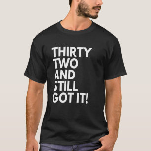 32 Years Old and Still Got It Thirty Two 32nd Birt T-Shirt