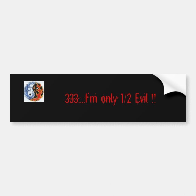 333....I'm only 1/2 Evil !! Bumper Sticker (Front)