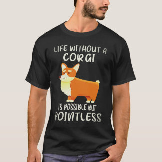33 Life Without A Corgi Is Possible But Pointless T-Shirt