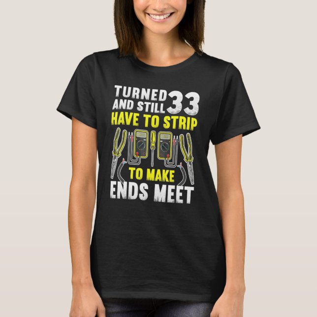 33rd Birthday I Strip To Make Ends Meet I Electric T-Shirt (Front)