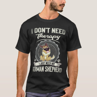 34 I don't Need Therapy I Just Need My German Shep T-Shirt