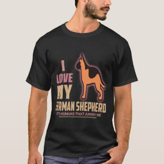 34 I love My German Shepherd It's Humans That Anno T-Shirt