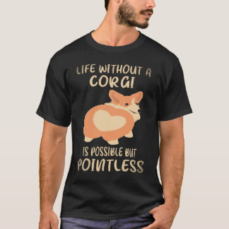 34 Life Without A Corgi Is Possible But Pointless T-Shirt