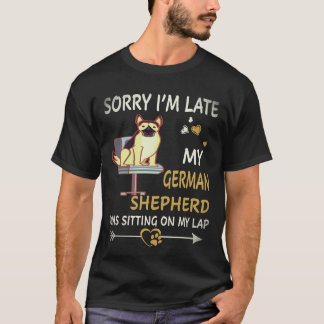 34 Sorry I'm Late My German Shepherd Was Sitting O T-Shirt