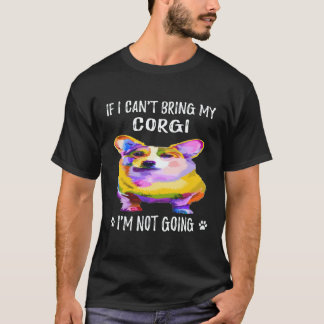 35 If I Can't Bring My Corgi I'm Not Going Corgi T-Shirt