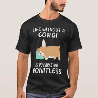 35 Life Without A Corgi Is Possible But Pointless T-Shirt