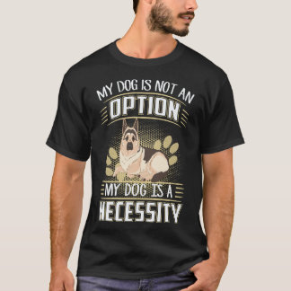35 My Dog Is Not An Option My Dog Is A Necessity G T-Shirt