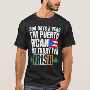 364 Days A Year I m Puerto Rican I m Irish St Patr T-Shirt