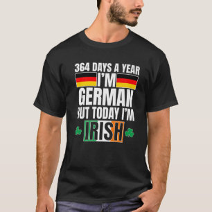 364 Days A Year I'm German Today I'm Irish St Patr T-Shirt