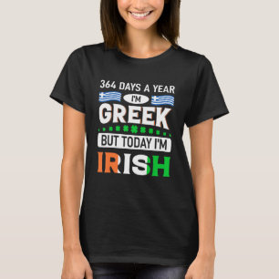 364 Days A Year Im Greek But Today Im Irish St Pat T-Shirt