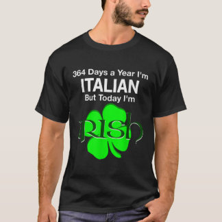 364 Days A Year Im Italian But Today Im Irish T Sh T-Shirt