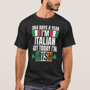 364 Days A Year I'm Italian Today I'm Irish St Pat T-Shirt