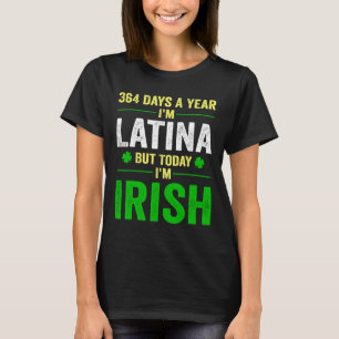 364 Days A Year I'm Latina But Today I'm Irish St T-Shirt