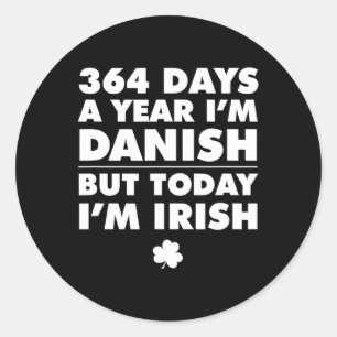 364 Days Year Danish Today I'm Irish Saint Patrick Classic Round Sticker