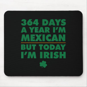 364 Days Year Mexican Today I'm Irish Saint Patric Mouse Pad