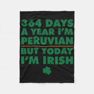 364 Days Year Peruvian Today I'm Irish Saint Patri Fleece Blanket