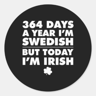 364 Days Year Swedish Today I'm Irish Saint Patric Classic Round Sticker