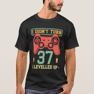 37Th Birthday Gamer Gift I Didn'T Turn 37 I Levell T-Shirt