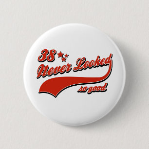 38 never looked so good 6 cm round badge
