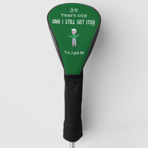 39 Years old and still got it personalise Golf Head Cover