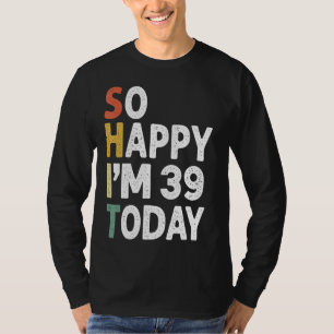 39 Years Old Birthday Vintage So Happy Im 39 Today T-Shirt