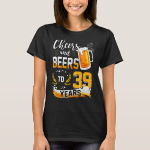 39th Birthday Cheers And Beers To 39 Years Born In T-Shirt