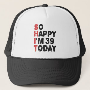 39th Birthday So Happy I'm 39 Today Gift Funny Trucker Hat