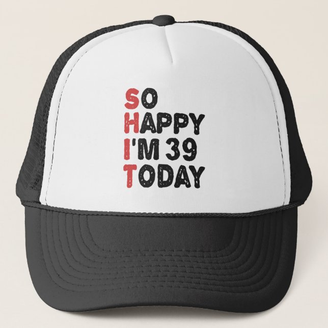 39th Birthday So Happy I'm 39 Today Gift Funny Trucker Hat (Front)
