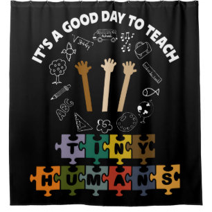 3/4, It's A Good Day To Teach Tiny Humans, Teacher Shower Curtain